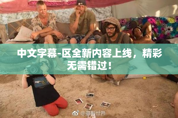 中文字幕-区全新内容上线，精彩无需错过！