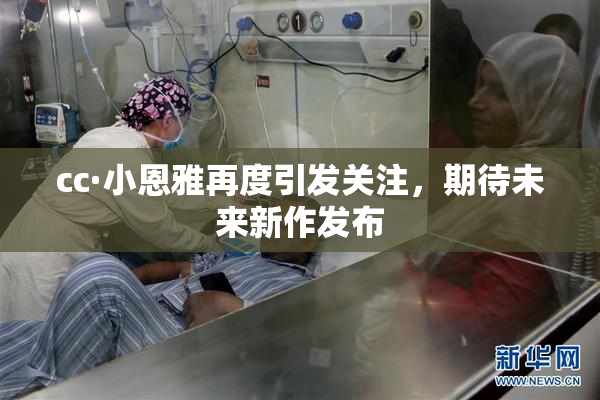 cc·小恩雅再度引发关注，期待未来新作发布