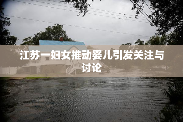 江苏一妇女推动婴儿引发关注与讨论