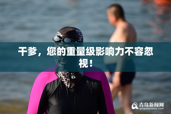 干爹，您的重量级影响力不容忽视！