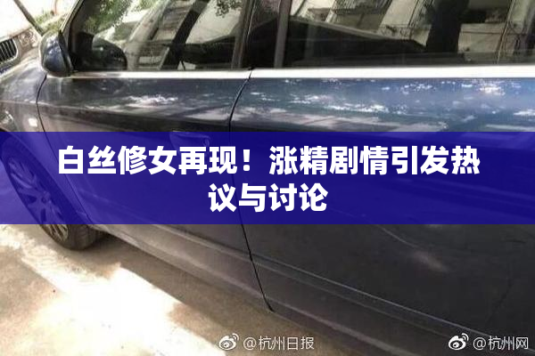 白丝修女再现！涨精剧情引发热议与讨论