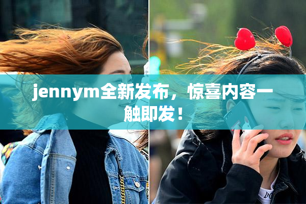 jennym全新发布，惊喜内容一触即发！
