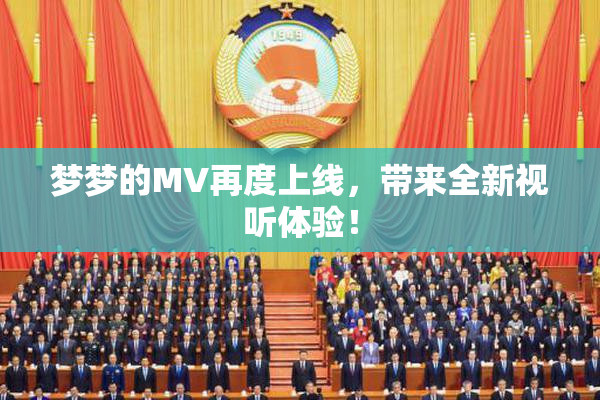 梦梦的MV再度上线，带来全新视听体验！