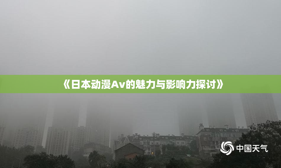 《日本动漫Av的魅力与影响力探讨》