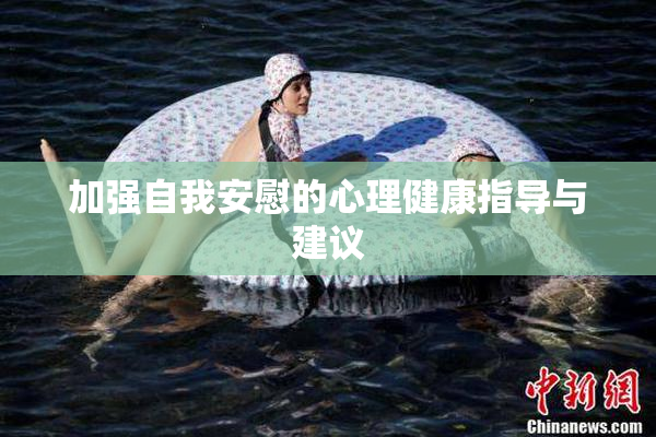 加强自我安慰的心理健康指导与建议