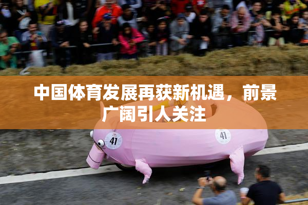 中国体育发展再获新机遇，前景广阔引人关注