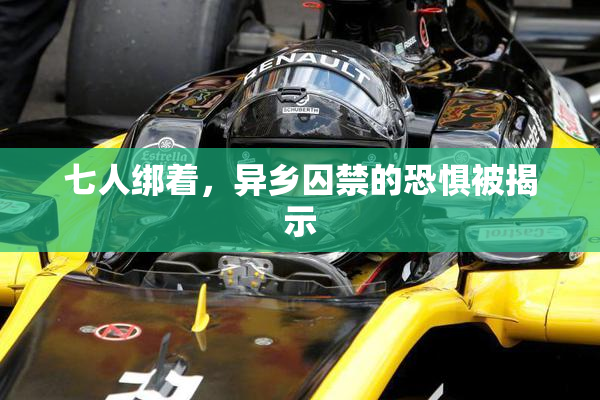 七人绑着，异乡囚禁的恐惧被揭示