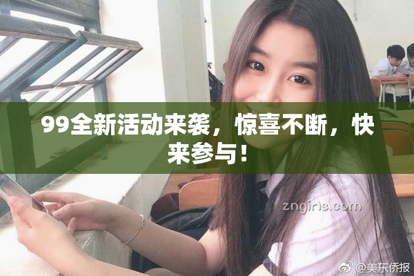 99全新活动来袭，惊喜不断，快来参与！