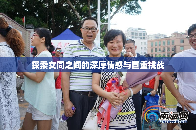 探索女同之间的深厚情感与巨重挑战