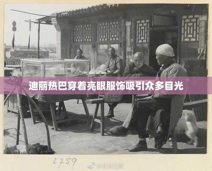 迪丽热巴穿着亮眼服饰吸引众多目光