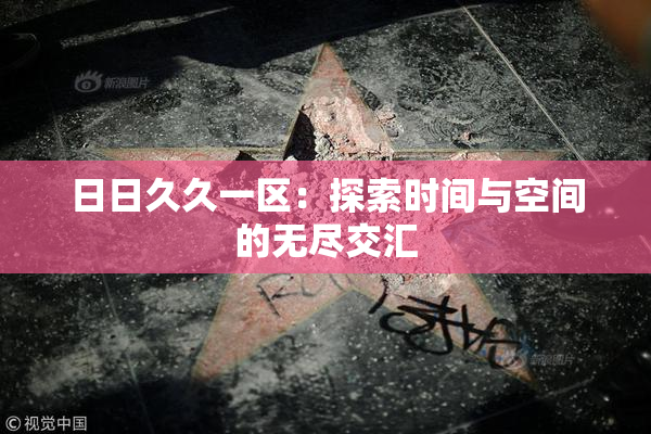 日日久久一区：探索时间与空间的无尽交汇
