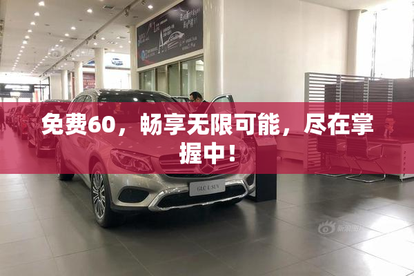 免费60，畅享无限可能，尽在掌握中！