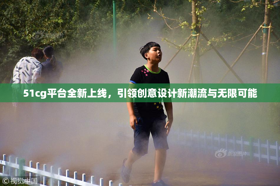 51cg平台全新上线，引领创意设计新潮流与无限可能