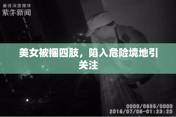 美女被捆四肢，陷入危险境地引关注