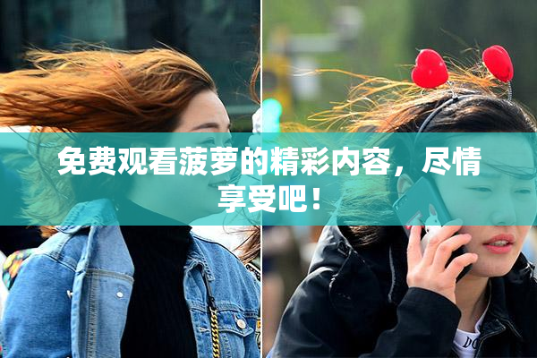 免费观看菠萝的精彩内容，尽情享受吧！