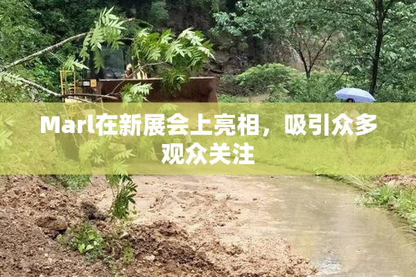 Marl在新展会上亮相，吸引众多观众关注