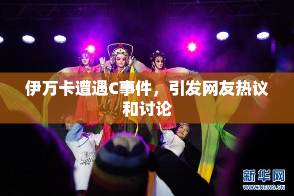 伊万卡遭遇C事件，引发网友热议和讨论
