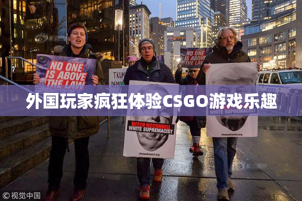 外国玩家疯狂体验CSGO游戏乐趣