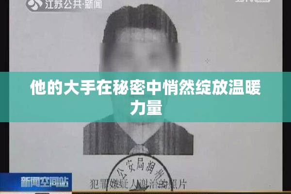 他的大手在秘密中悄然绽放温暖力量