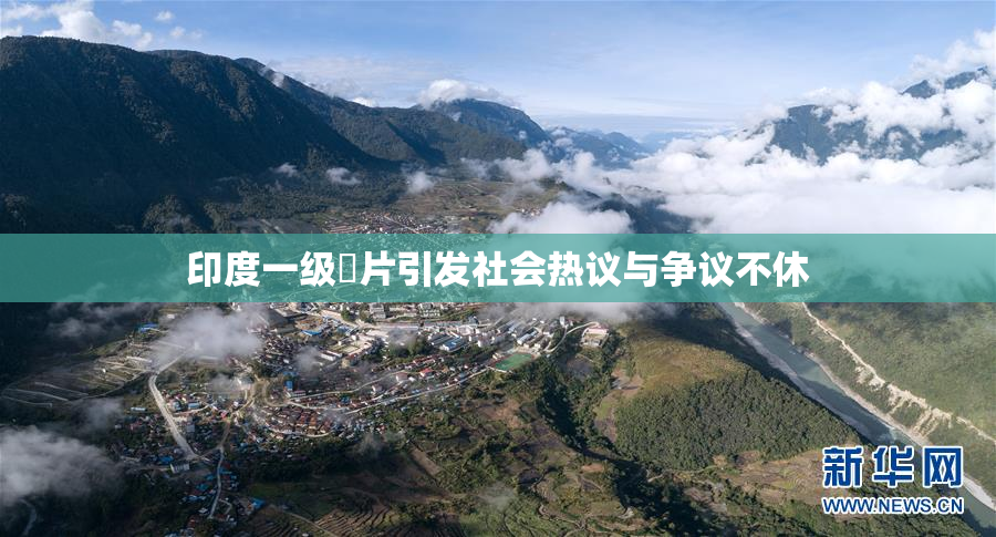 印度一级婬片引发社会热议与争议不休