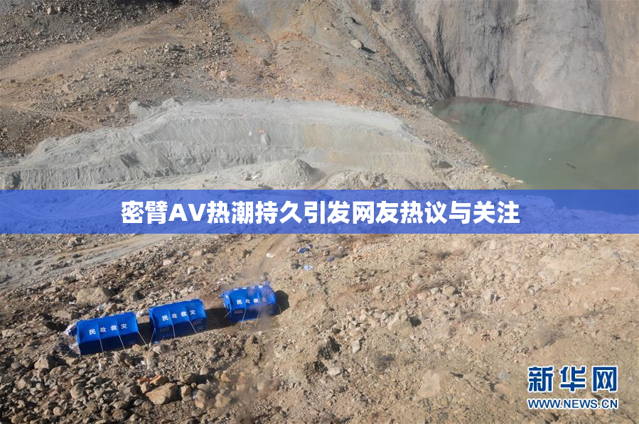 密臂AV热潮持久引发网友热议与关注