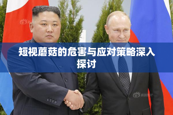 短视蘑菇的危害与应对策略深入探讨