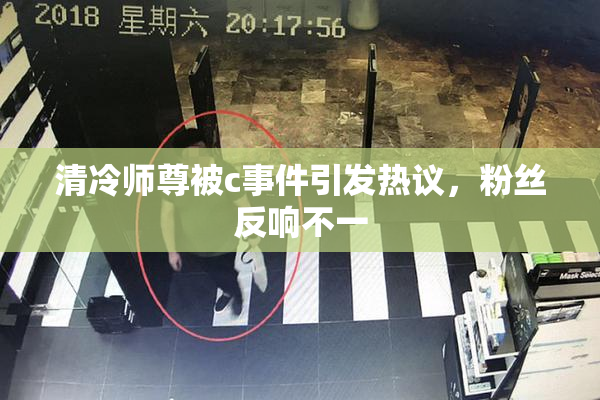 清冷师尊被c事件引发热议，粉丝反响不一
