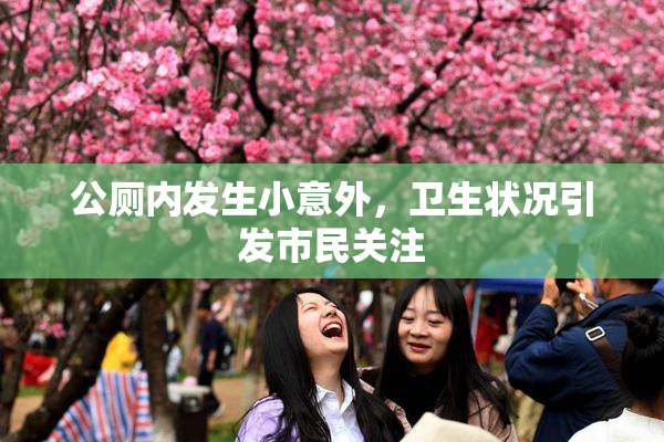 公厕内发生小意外，卫生状况引发市民关注