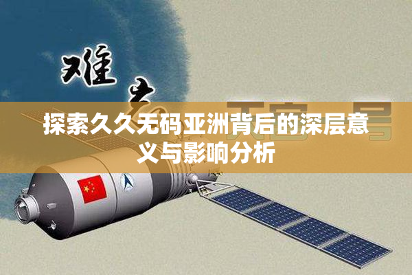 探索久久无码亚洲背后的深层意义与影响分析