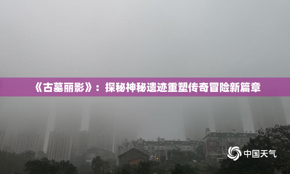 《古墓丽影》：探秘神秘遗迹重塑传奇冒险新篇章