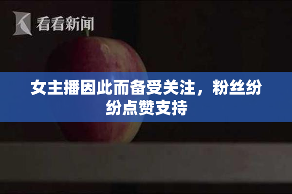 女主播因此而备受关注，粉丝纷纷点赞支持