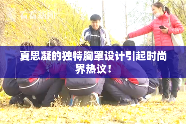 夏思凝的独特胸罩设计引起时尚界热议！