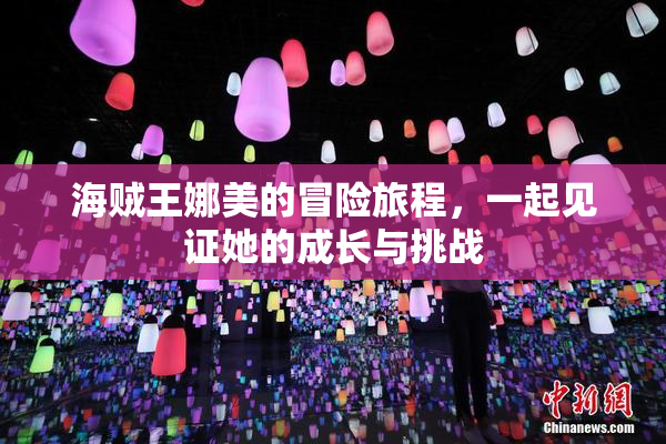 海贼王娜美的冒险旅程，一起见证她的成长与挑战