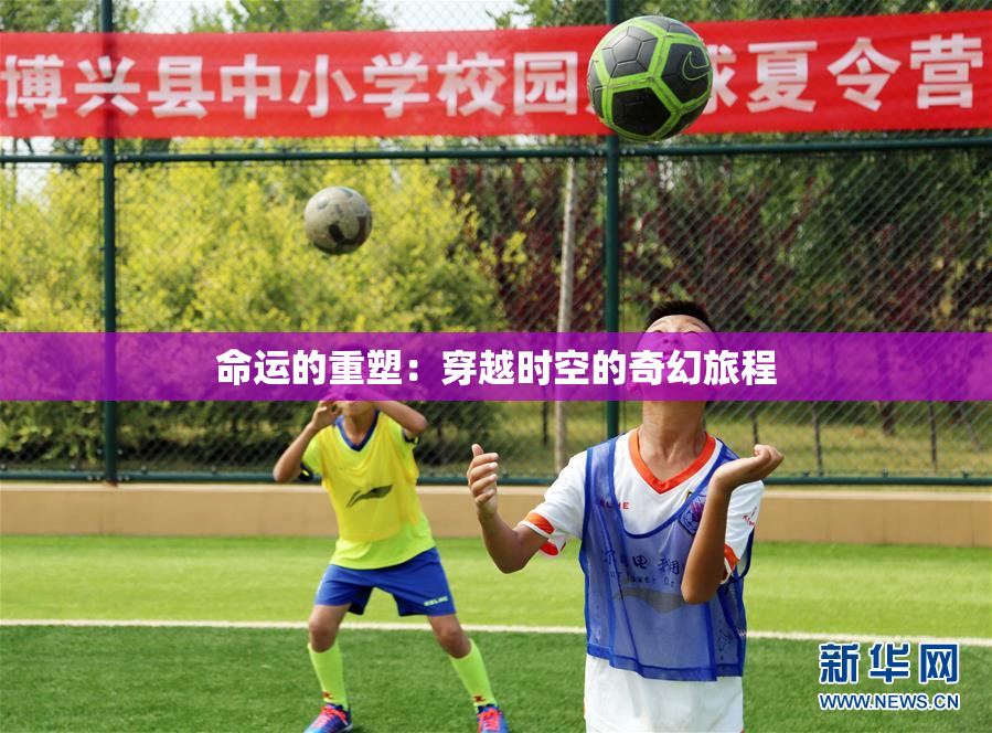 命运的重塑：穿越时空的奇幻旅程