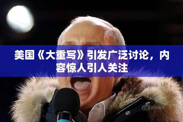 美国《大重写》引发广泛讨论，内容惊人引人关注
