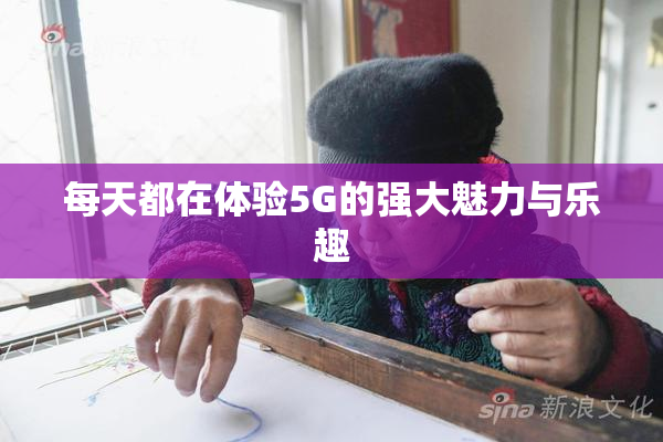 每天都在体验5G的强大魅力与乐趣