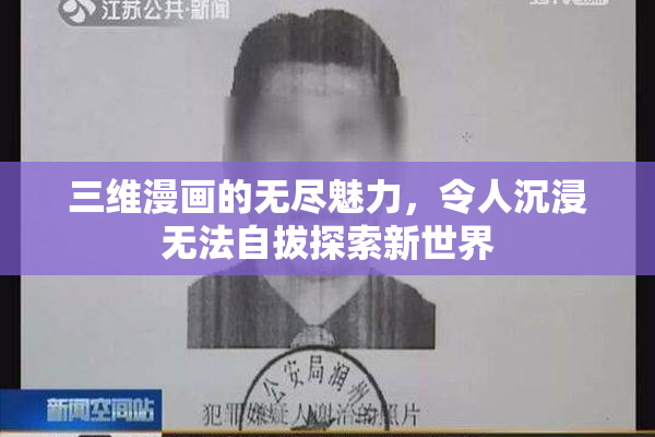 三维漫画的无尽魅力，令人沉浸无法自拔探索新世界