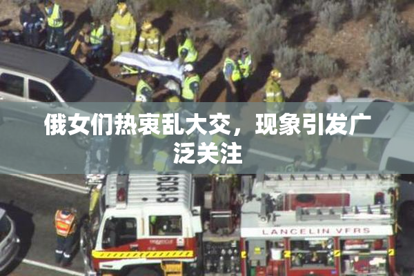 俄女们热衷乱大交，现象引发广泛关注