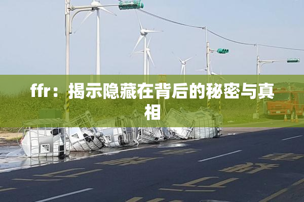 ffr：揭示隐藏在背后的秘密与真相