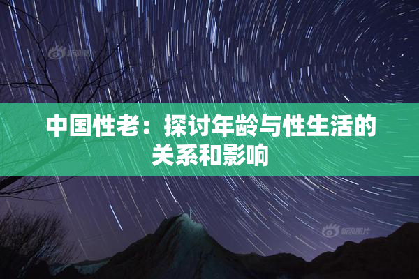 中国性老：探讨年龄与性生活的关系和影响