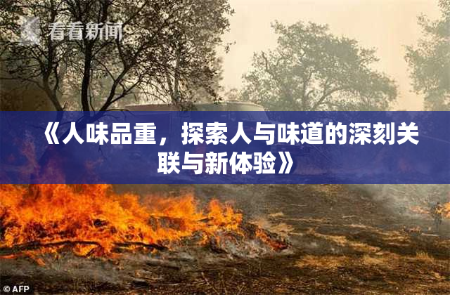《人味品重，探索人与味道的深刻关联与新体验》