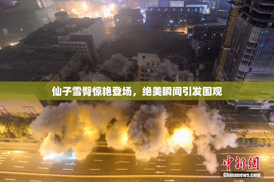 仙子雪臀惊艳登场，绝美瞬间引发围观