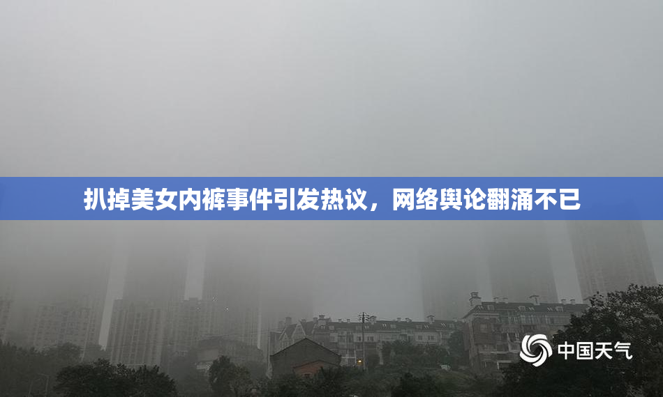 扒掉美女内裤事件引发热议，网络舆论翻涌不已
