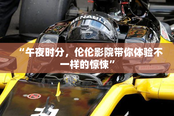 “午夜时分，伦伦影院带你体验不一样的惊悚”