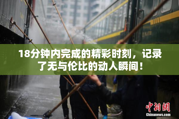 18分钟内完成的精彩时刻，记录了无与伦比的动人瞬间！