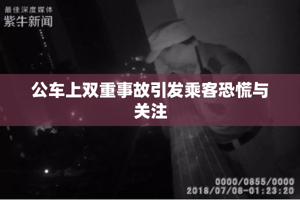 公车上双重事故引发乘客恐慌与关注