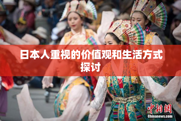 日本人重视的价值观和生活方式探讨