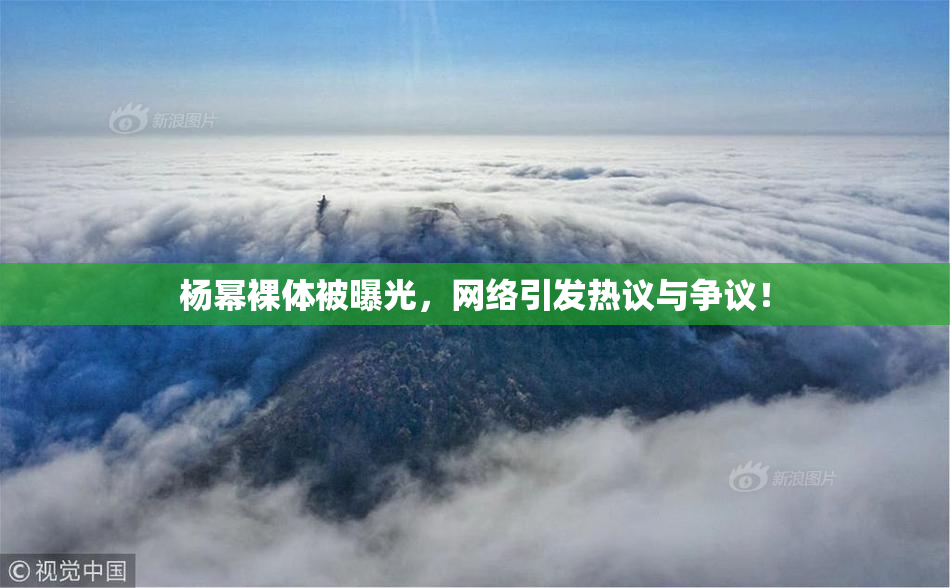 杨幂裸体被曝光，网络引发热议与争议！