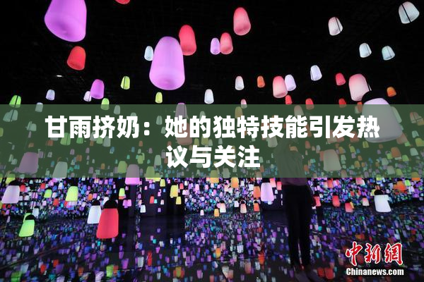 甘雨挤奶：她的独特技能引发热议与关注