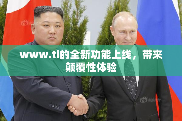 www.ti的全新功能上线，带来颠覆性体验